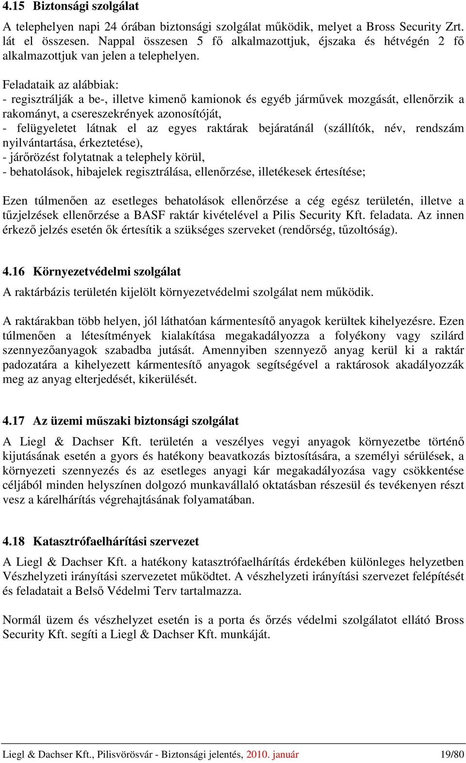 Feladataik az alábbiak: - regisztrálják a be-, illetve kimenő kamionok és egyéb járművek mozgását, ellenőrzik a rakományt, a csereszekrények azonosítóját, - felügyeletet látnak el az egyes raktárak