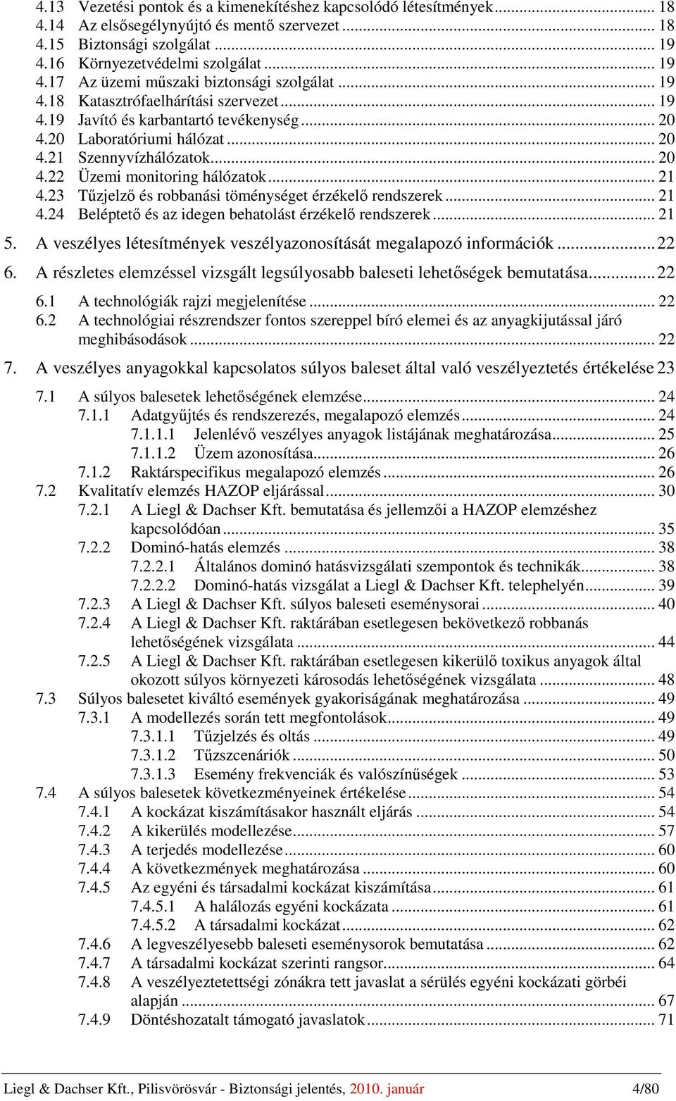 23 Tűzjelző és robbanási töménységet érzékelő rendszerek... 21 4.24 Beléptető és az idegen behatolást érzékelő rendszerek... 21 5. A veszélyes létesítmények veszélyazonosítását megalapozó információk.