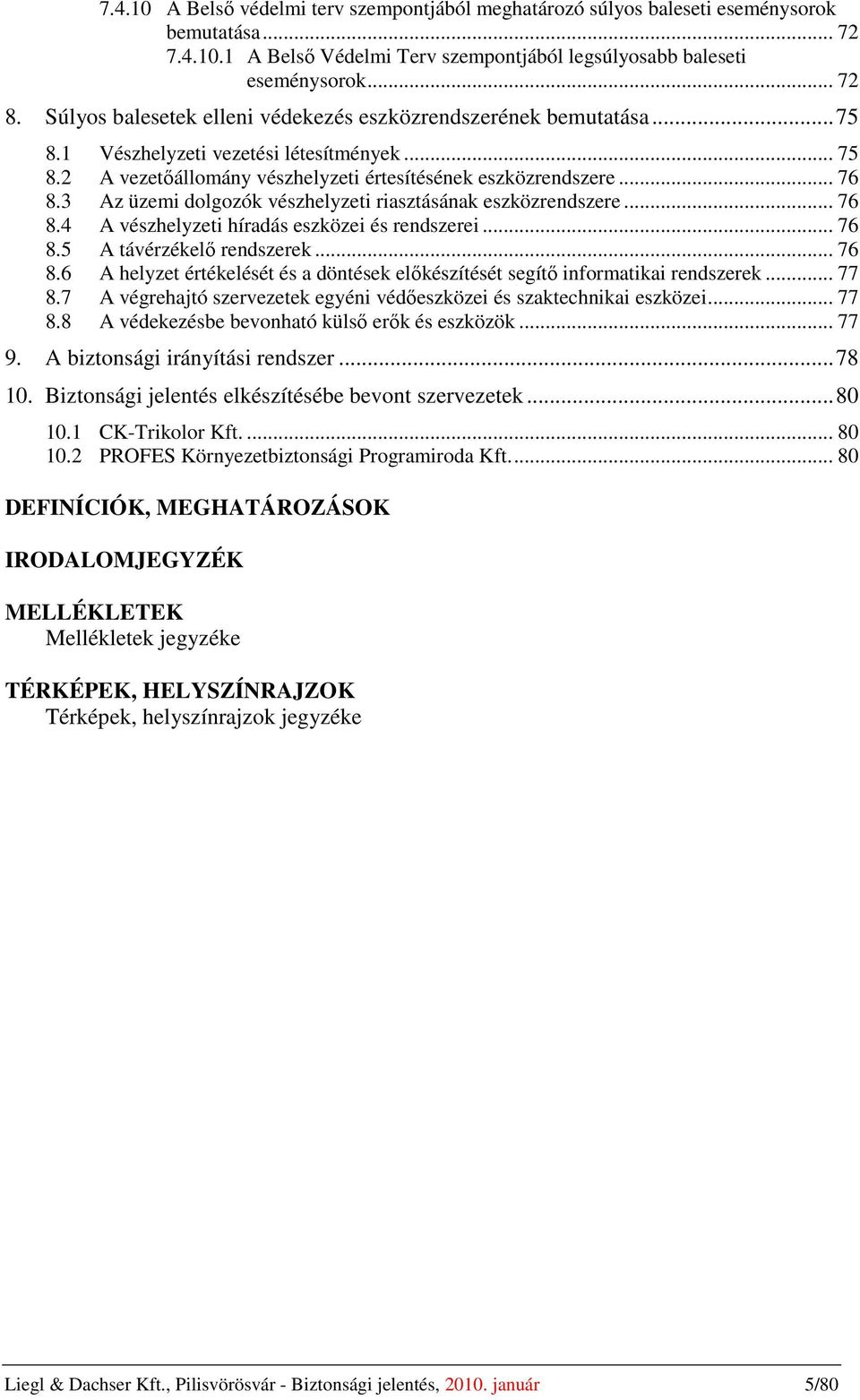 3 Az üzemi dolgozók vészhelyzeti riasztásának eszközrendszere... 76 8.4 A vészhelyzeti híradás eszközei és rendszerei... 76 8.5 A távérzékelő rendszerek... 76 8.6 A helyzet értékelését és a döntések előkészítését segítő informatikai rendszerek.