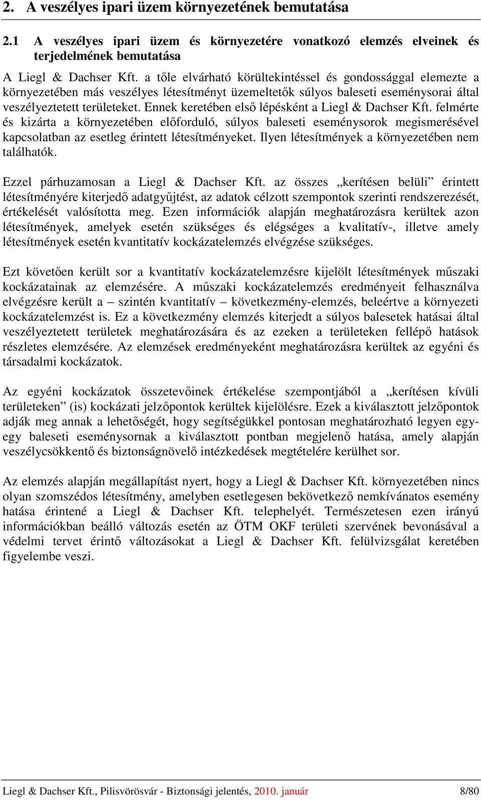 Ennek keretében első lépésként a Liegl & Dachser Kft. felmérte és kizárta a környezetében előforduló, súlyos baleseti eseménysorok megismerésével kapcsolatban az esetleg érintett létesítményeket.