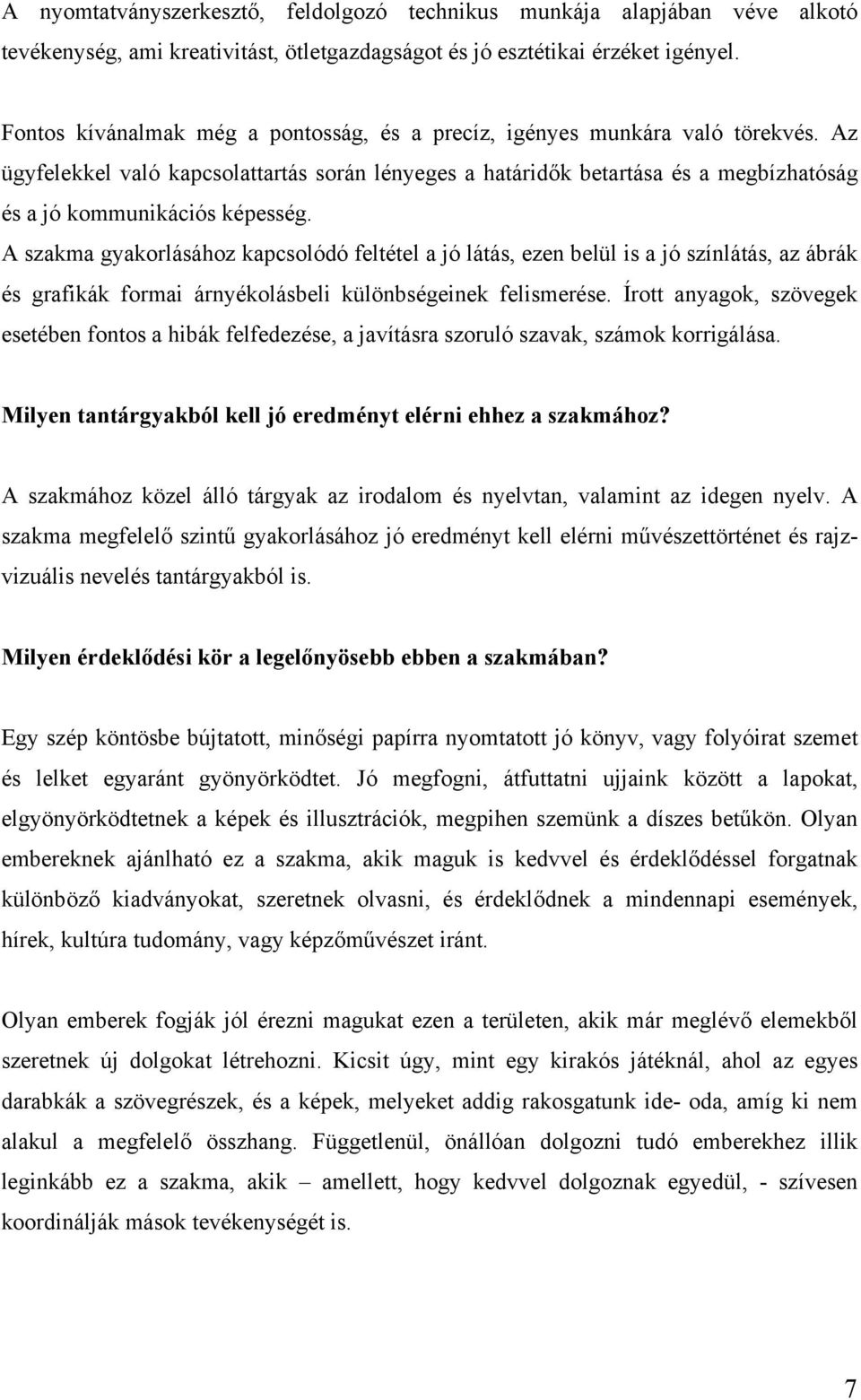 Az ügyfelekkel való kapcsolattartás során lényeges a határidők betartása és a megbízhatóság és a jó kommunikációs képesség.