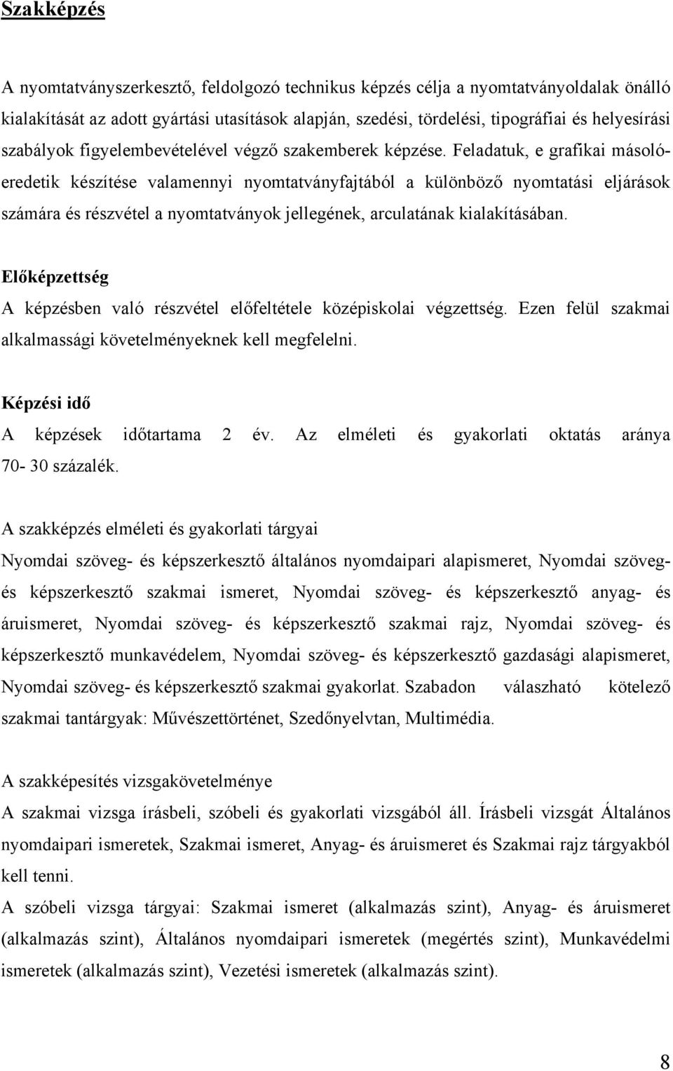 Feladatuk, e grafikai másolóeredetik készítése valamennyi nyomtatványfajtából a különböző nyomtatási eljárások számára és részvétel a nyomtatványok jellegének, arculatának kialakításában.