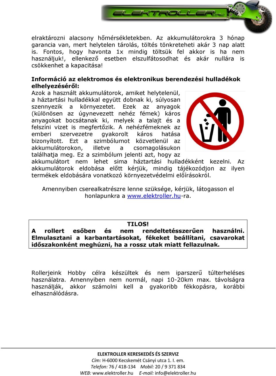 Információ az elektromos és elektronikus berendezési hulladékok elhelyezéséről: Azok a használt akkumulátorok, amiket helytelenül, a háztartási hulladékkal együtt dobnak ki, súlyosan szennyezik a