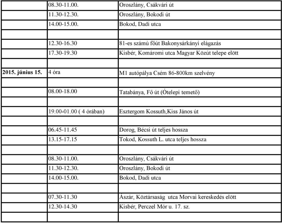 00-18.00 Tatabánya, Fő út (Ótelepi temető) 19.00-01.00 ( 4 órában) Esztergom Kossuth,Kiss János út 06.45-11.