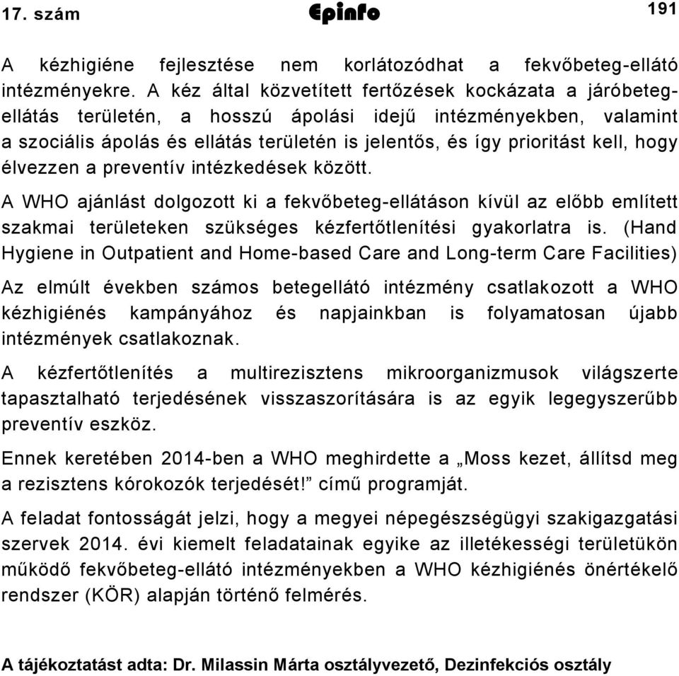 hogy élvezzen a preventív intézkedések között. A WHO ajánlást dolgozott ki a fekvőbeteg-ellátáson kívül az előbb említett szakmai területeken szükséges kézfertőtlenítési gyakorlatra is.