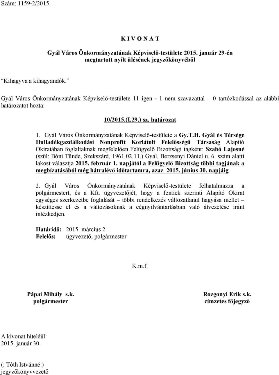 1961.02.11.) Gyál, Berzsenyi Dániel u. 6. szám alatti lakost választja 2015. február 1. napjától a Felügyelő Bizottság többi tagjának a megbízatásából még hátralévő időtartamra, azaz 2015. június 30.