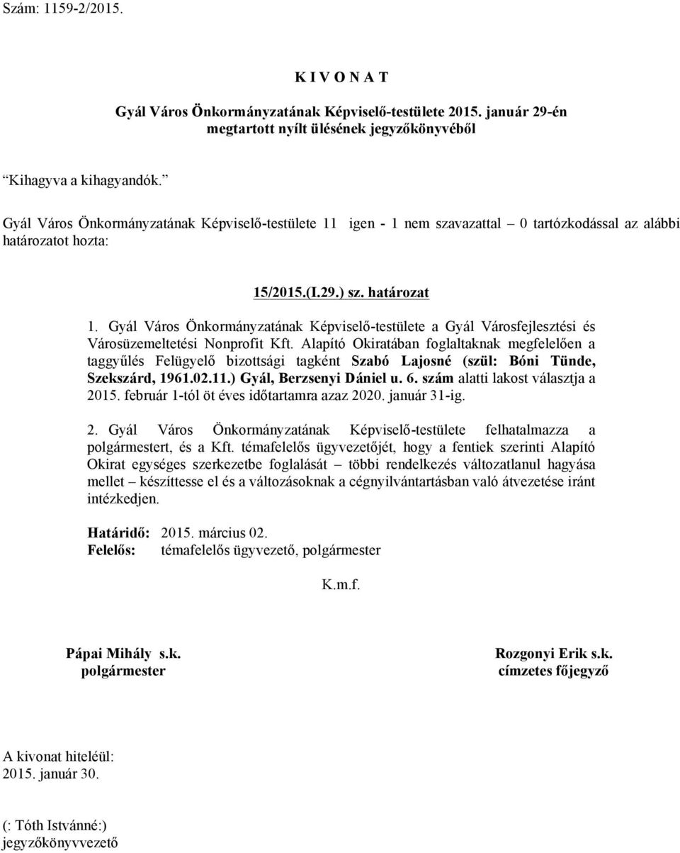 Alapító Okiratában foglaltaknak megfelelően a taggyűlés Felügyelő bizottsági tagként Szabó Lajosné (szül: Bóni Tünde, Szekszárd, 1961.02.11.) Gyál, Berzsenyi Dániel u. 6.