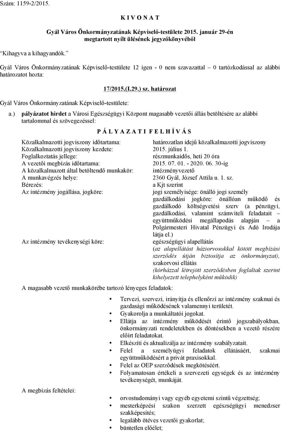 időtartama: határozatlan idejű közalkalmazotti jogviszony Közalkalmazotti jogviszony kezdete: 2015. július 1. Foglalkoztatás jellege: részmunkaidős, heti 20 óra A vezetői megbízás időtartama: 2015.