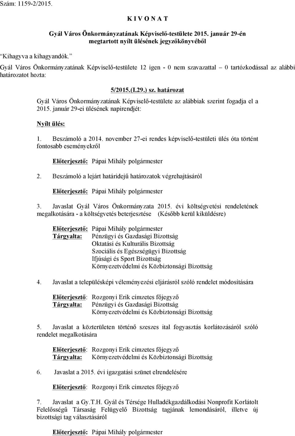 november 27-ei rendes képviselő-testületi ülés óta történt fontosabb eseményekről Előterjesztő: Pápai Mihály 2. Beszámoló a lejárt határidejű határozatok végrehajtásáról Előterjesztő: Pápai Mihály 3.