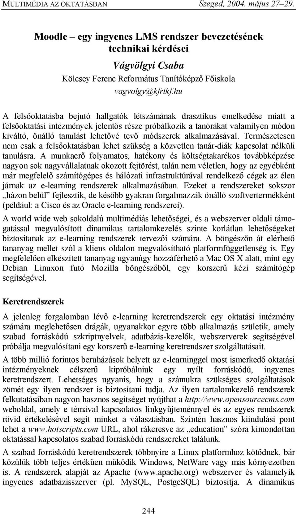 módszerek alkalmazásával. Természetesen nem csak a felsőoktatásban lehet szükség a közvetlen tanár-diák kapcsolat nélküli tanulásra.