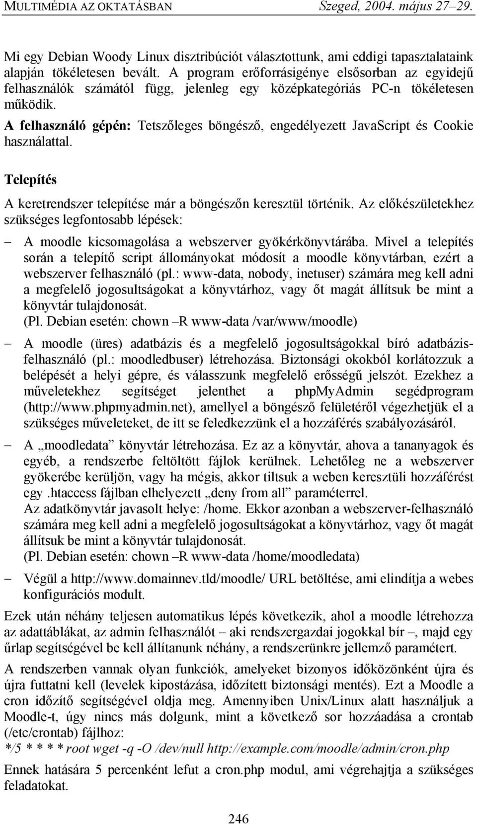 A felhasználó gépén: Tetszőleges böngésző, engedélyezett JavaScript és Cookie használattal. Telepítés A keretrendszer telepítése már a böngészőn keresztül történik.