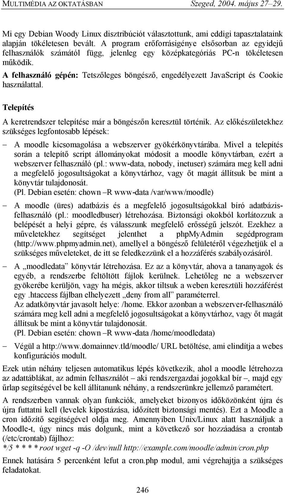 A felhasználó gépén: Tetszőleges böngésző, engedélyezett JavaScript és Cookie használattal. Telepítés A keretrendszer telepítése már a böngészőn keresztül történik.