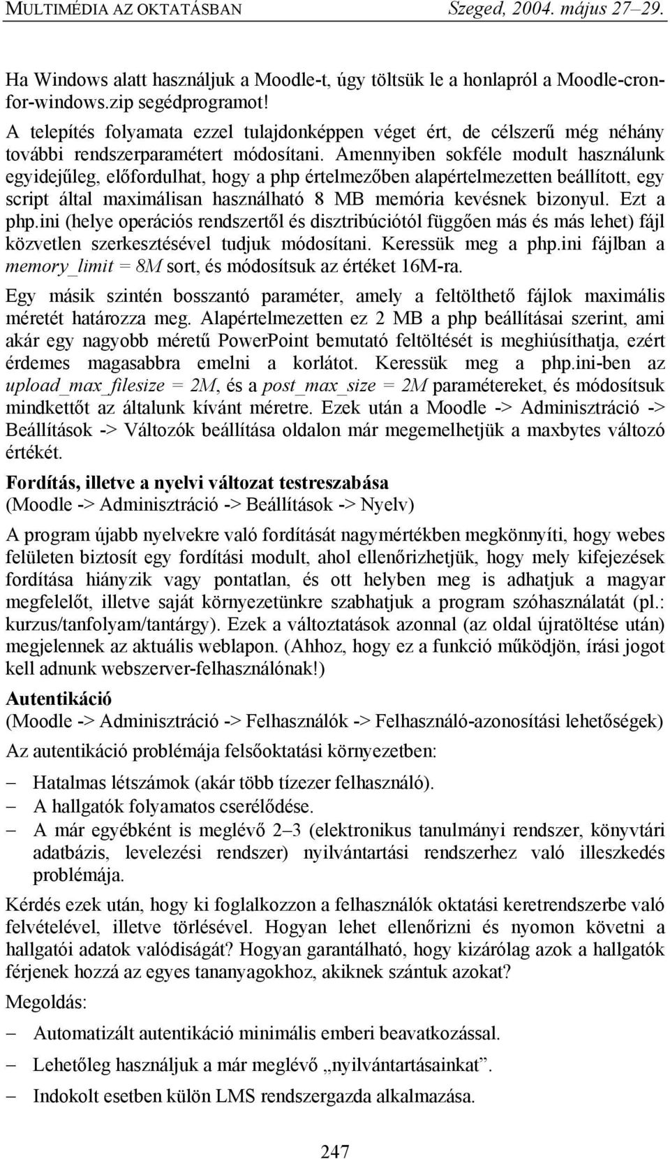 Amennyiben sokféle modult használunk egyidejűleg, előfordulhat, hogy a php értelmezőben alapértelmezetten beállított, egy script által maximálisan használható 8 MB memória kevésnek bizonyul.