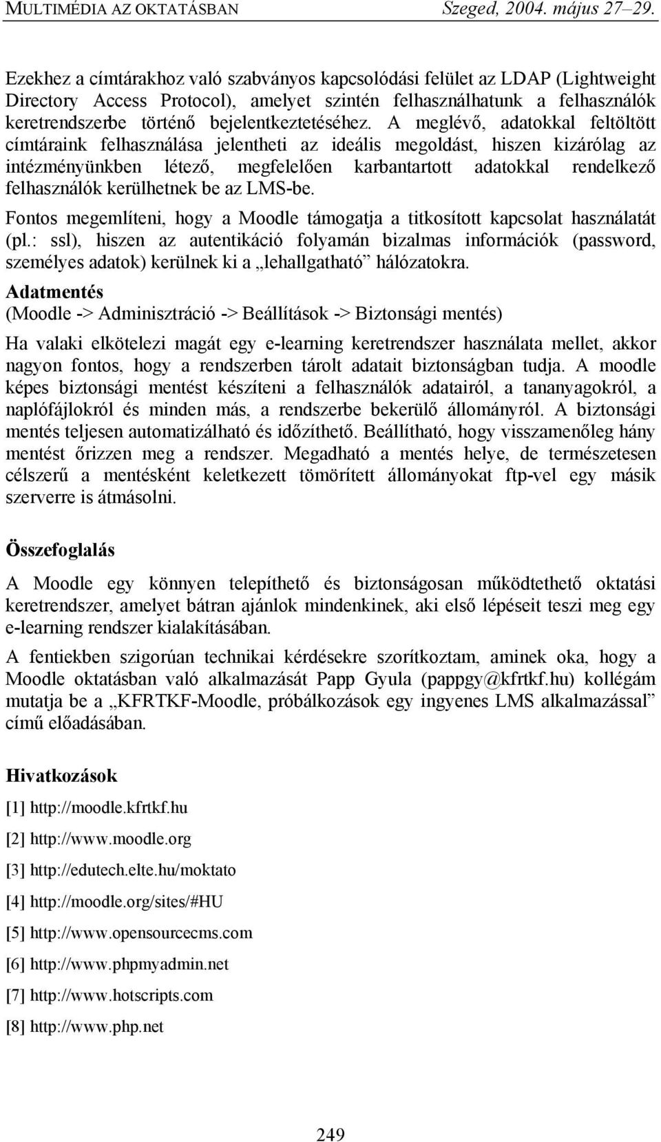 A meglévő, adatokkal feltöltött címtáraink felhasználása jelentheti az ideális megoldást, hiszen kizárólag az intézményünkben létező, megfelelően karbantartott adatokkal rendelkező felhasználók