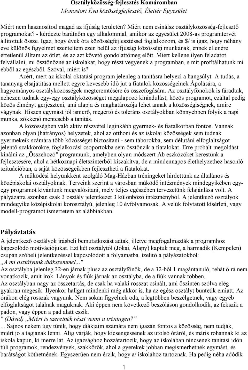 Igaz, hogy évek óta közösségfejlesztéssel foglalkozom, és $/ is igaz, hogy néhány éve különös figyelmet szenteltem ezen belül az ifjúsági közösségi munkának, ennek ellenére értetlenül álltam az