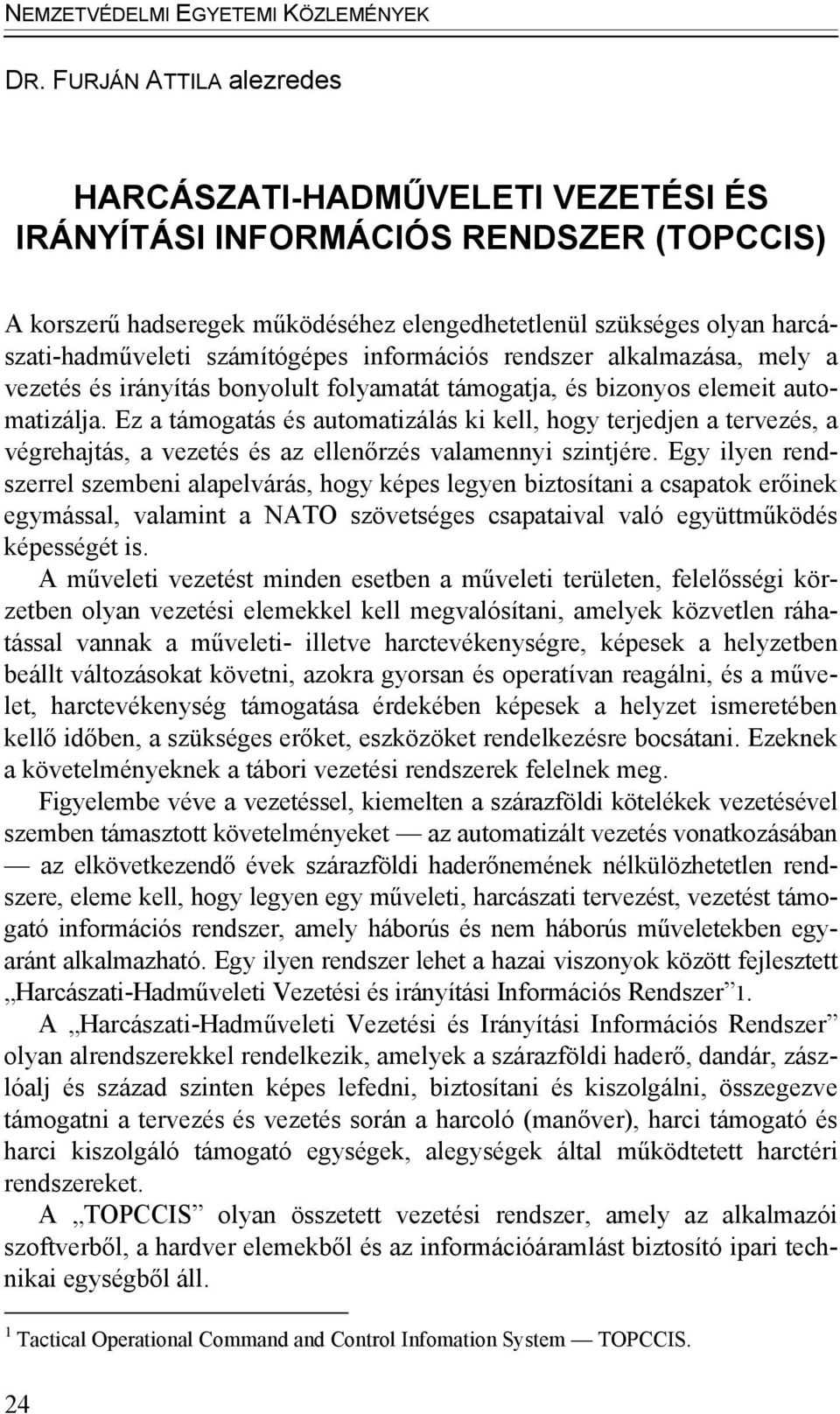 számítógépes információs rendszer alkalmazása, mely a vezetés és irányítás bonyolult folyamatát támogatja, és bizonyos elemeit automatizálja.