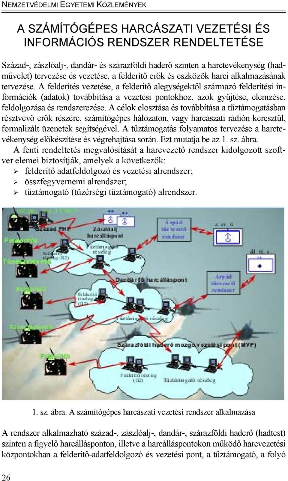 A felderítés vezetése, a felderítő alegységektől származó felderítési információk (adatok) továbbítása a vezetési pontokhoz, azok gyűjtése, elemzése, feldolgozása és rendszerezése.