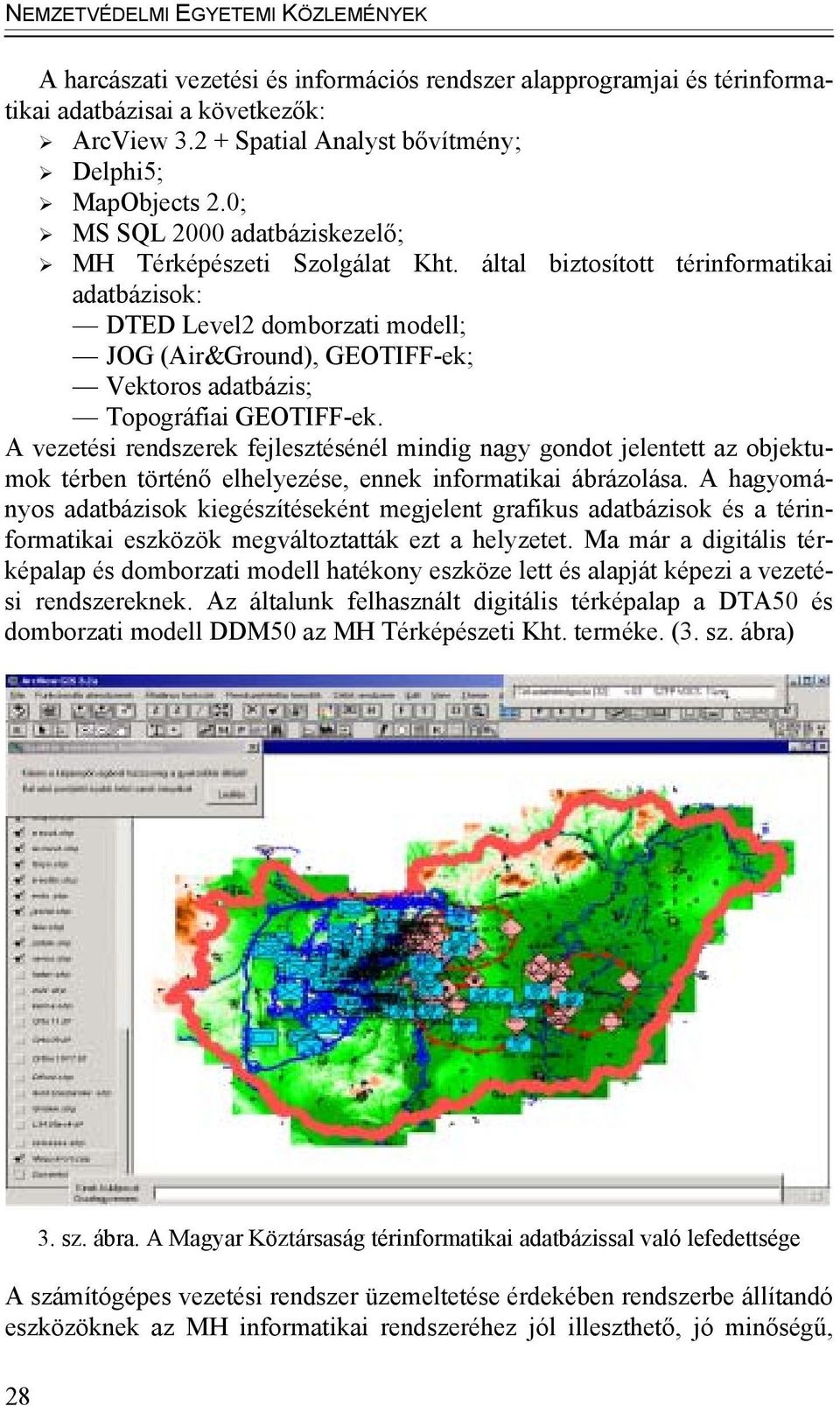 által biztosított térinformatikai adatbázisok: DTED Level2 domborzati modell; JOG (Air&Ground), GEOTIFF-ek; Vektoros adatbázis; Topográfiai GEOTIFF-ek.