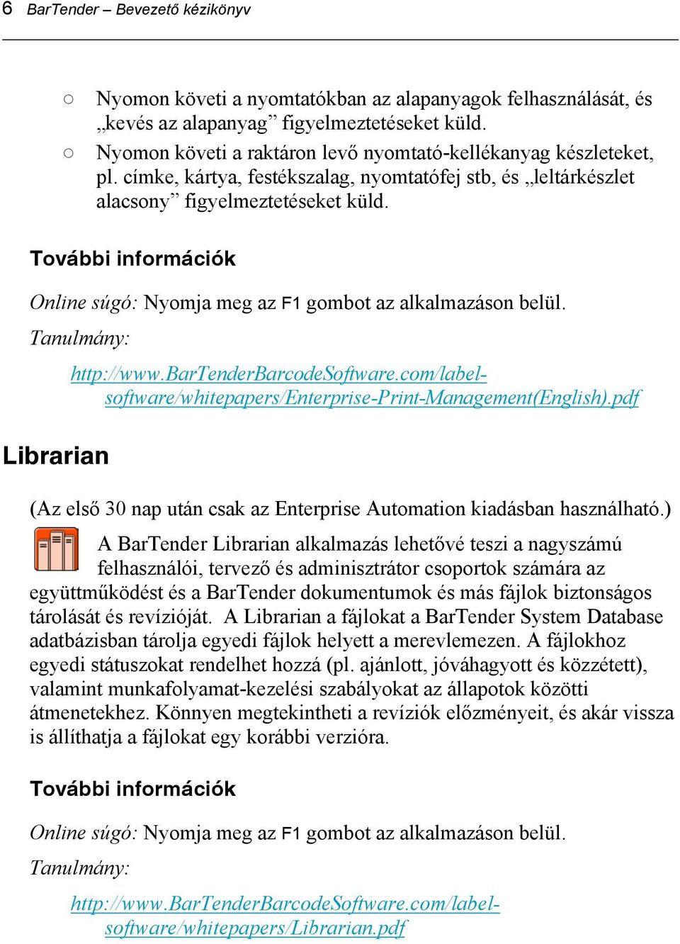 További információk Online súgó: Nyomja meg az F1 gombot az alkalmazáson belül. Tanulmány: Librarian (Az első 30 nap után csak az Enterprise Automation kiadásban használható.