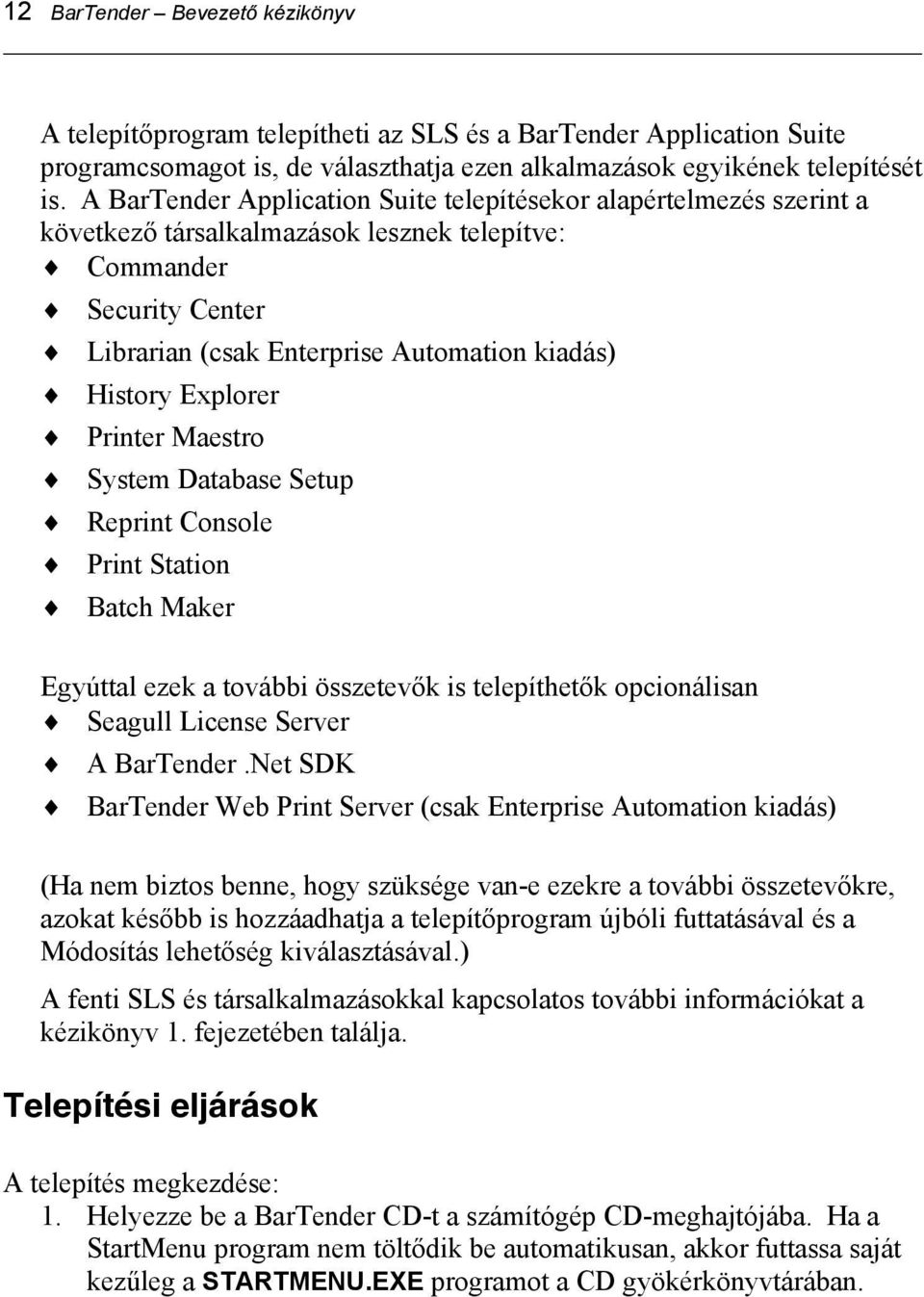 Explorer Printer Maestro System Database Setup Reprint Console Print Station Batch Maker Egyúttal ezek a további összetevők is telepíthetők opcionálisan Seagull License Server A BarTender.