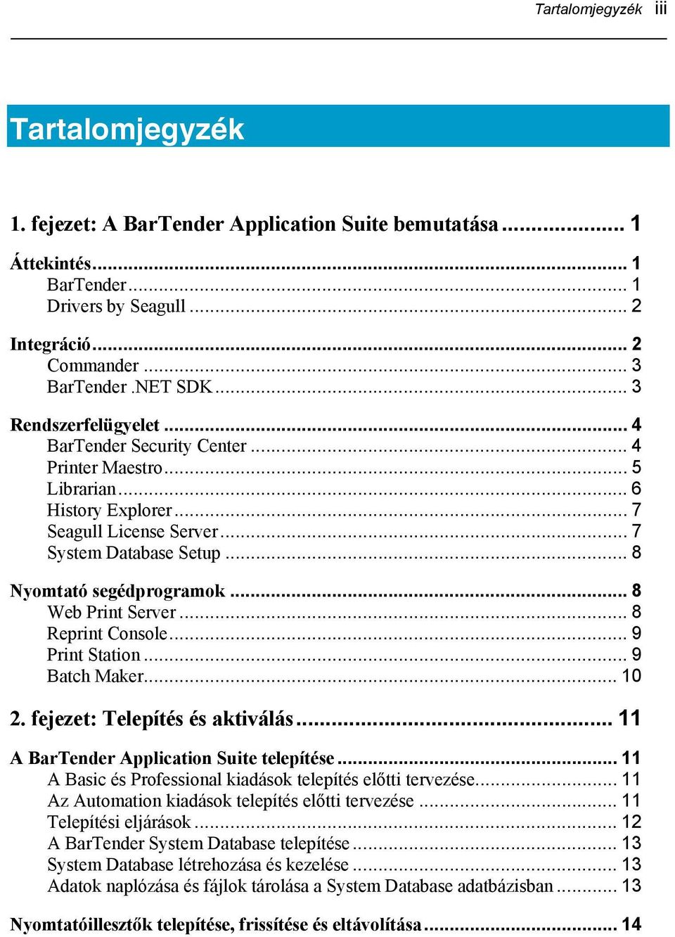 .. 8 Web Print Server... 8 Reprint Console... 9 Print Station... 9 Batch Maker... 10 2. fejezet: Telepítés és aktiválás... 11 A BarTender Application Suite telepítése.