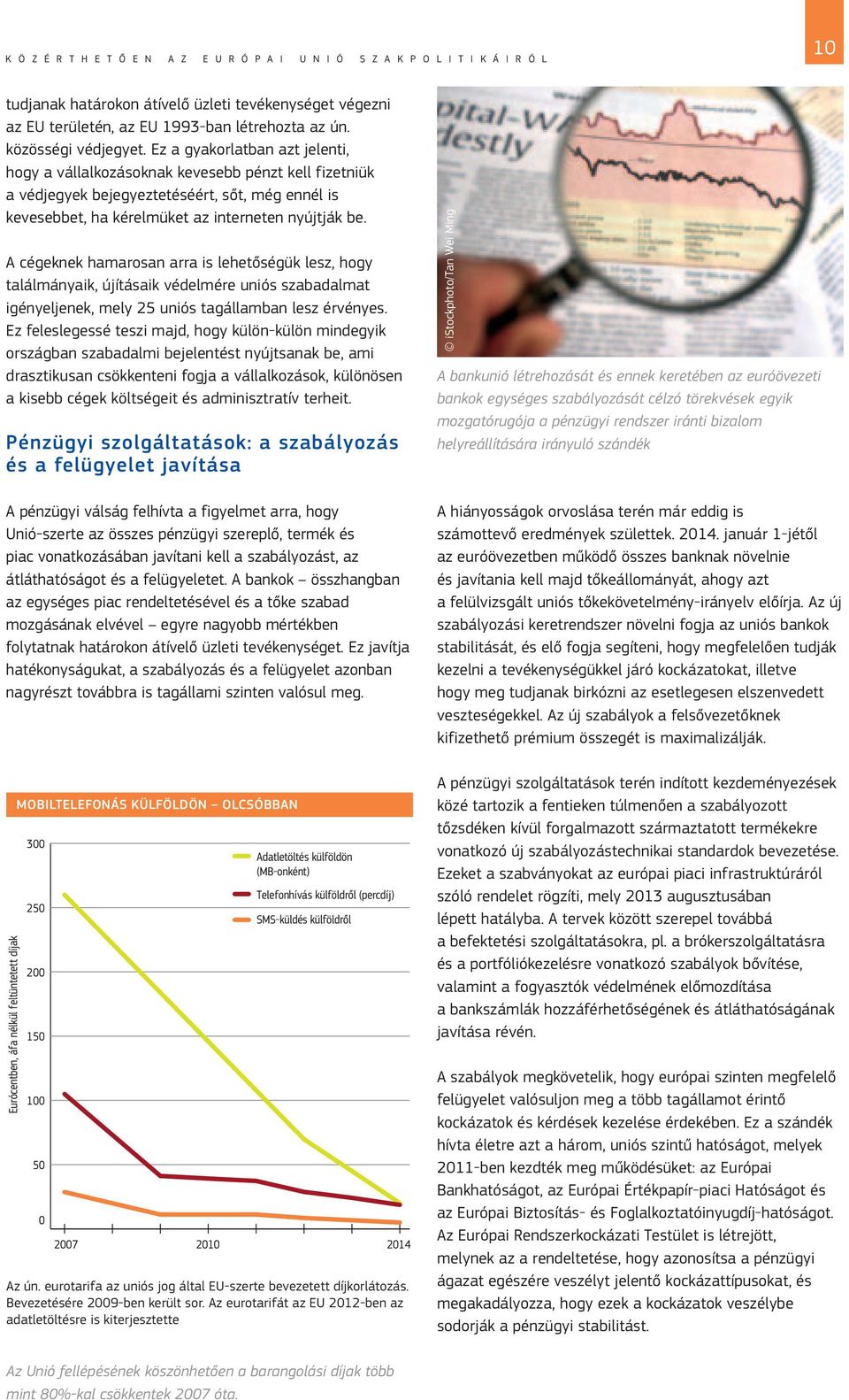 Ez a gyakorlatban azt jelenti, hogy a vállalkozásoknak kevesebb pénzt kell fizetniük a védjegyek bejegyeztetéséért, sőt, még ennél is kevesebbet, ha kérelmüket az interneten nyújtják be.