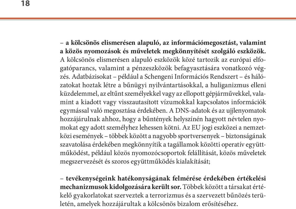 Adatbázisokat például a Schengeni Információs Rendszert és hálózatokat hoztak létre a bűnügyi nyilvántartásokkal, a huliganizmus elleni küzdelemmel, az eltűnt személyekkel vagy az ellopott