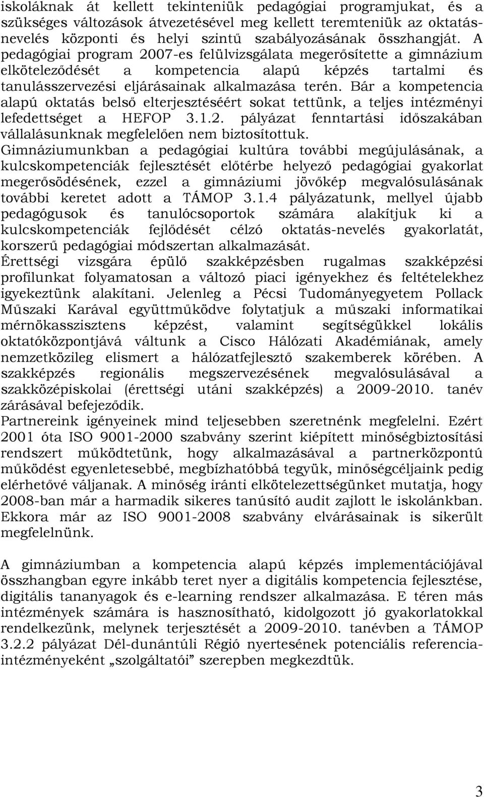 Bár a kompetencia alapú oktatás belső elterjesztéséért sokat tettünk, a teljes intézményi lefedettséget a HEFOP 3.1.2. pályázat fenntartási időszakában vállalásunknak megfelelően nem biztosítottuk.