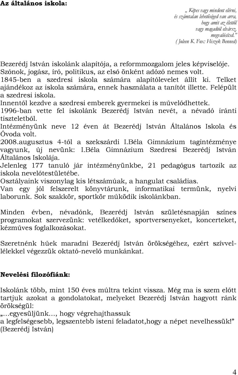 1845-ben a szedresi iskola számára alapítólevelet állít ki. Telket ajándékoz az iskola számára, ennek használata a tanítót illette. Felépült a szedresi iskola.