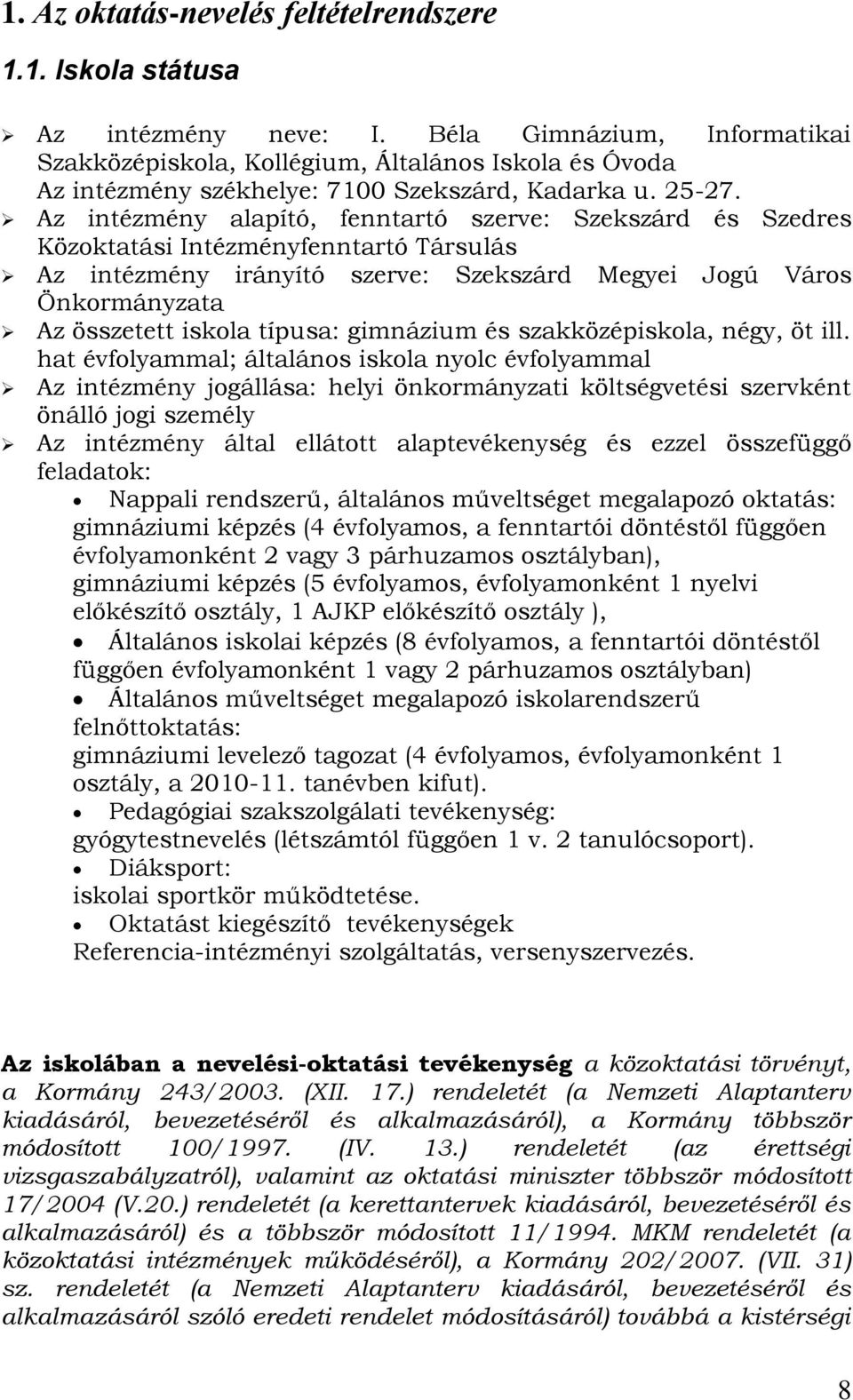 Az intézmény alapító, fenntartó szerve: Szekszárd és Szedres Közoktatási Intézményfenntartó Társulás Az intézmény irányító szerve: Szekszárd Megyei Jogú Város Önkormányzata Az összetett iskola