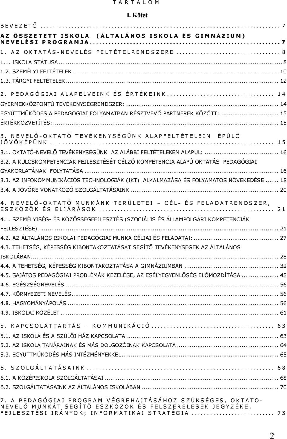 P E D A G Ó G I A I A L A P E L V E I N K É S É R T É K E I N K... 14 GYERMEKKÖZPONTÚ TEVÉKENYSÉGRENDSZER:... 14 EGYÜTTMŰKÖDÉS A PEDAGÓGIAI FOLYAMATBAN RÉSZTVEVŐ PARTNEREK KÖZÖTT:.