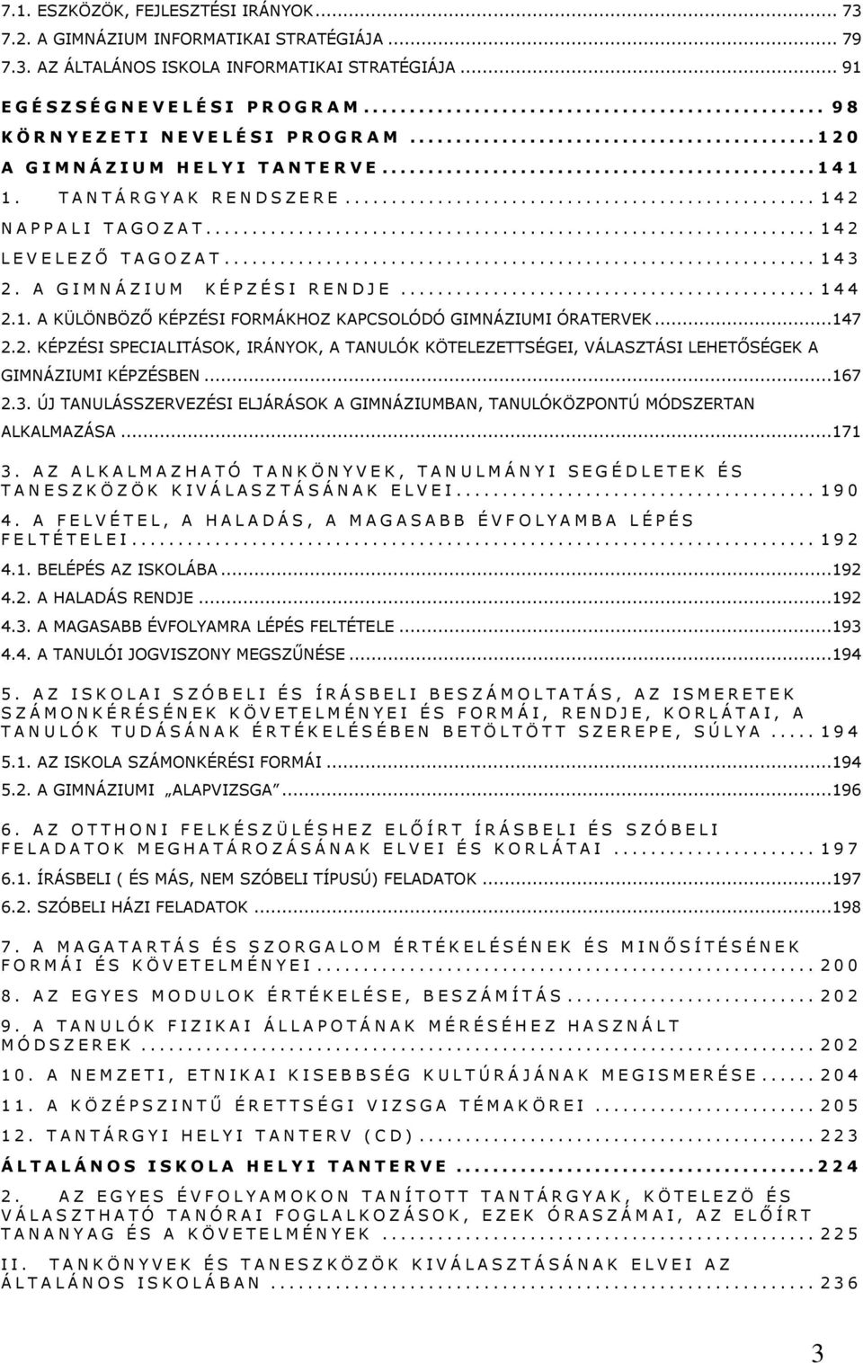 .. 1 4 2 L E V E L E Z Ő T A G O Z A T... 1 4 3 2. A G I M N Á Z I U M K É P Z É S I R E N D J E... 1 4 4 2.1. A KÜLÖNBÖZŐ KÉPZÉSI FORMÁKHOZ KAPCSOLÓDÓ GIMNÁZIUMI ÓRATERVEK...147 2.2. KÉPZÉSI SPECIALITÁSOK, IRÁNYOK, A TANULÓK KÖTELEZETTSÉGEI, VÁLASZTÁSI LEHETŐSÉGEK A GIMNÁZIUMI KÉPZÉSBEN.