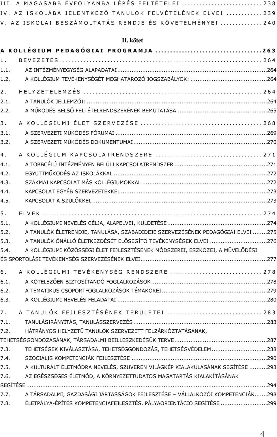 1. AZ INTÉZMÉNYEGYSÉG ALAPADATAI...264 1.2. A KOLLÉGIUM TEVÉKENYSÉGÉT MEGHATÁROZÓ JOGSZABÁLYOK:...264 2. H E L Y Z E T E L E M Z É S... 2 6 4 2.1. A TANULÓK JELLEMZŐI:...264 2.2. A MŰKÖDÉS BELSŐ FELTÉTELRENDSZERÉNEK BEMUTATÁSA.