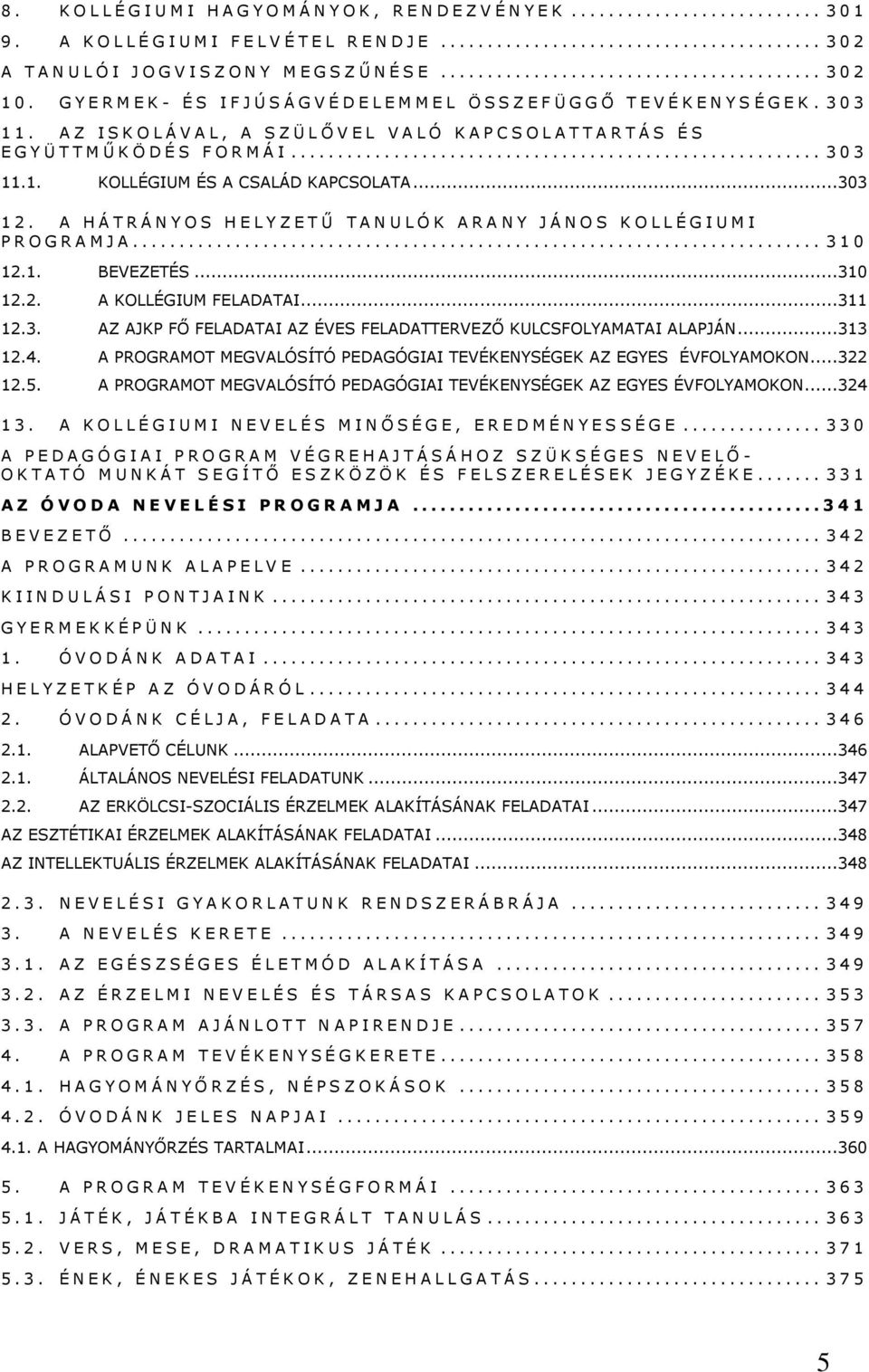 A Z I S K O L Á V A L, A S Z Ü L Ő V E L V A L Ó K A P C S O L A T T A R T Á S É S E G Y Ü T T M Ű K Ö D É S F O R M Á I... 3 0 3 11.1. KOLLÉGIUM ÉS A CSALÁD KAPCSOLATA...303 12.