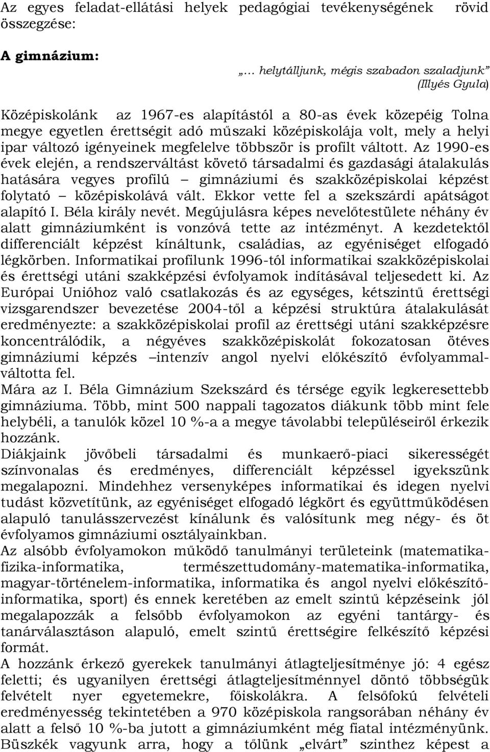 Az 1990-es évek elején, a rendszerváltást követő társadalmi és gazdasági átalakulás hatására vegyes profilú gimnáziumi és szakközépiskolai képzést folytató középiskolává vált.