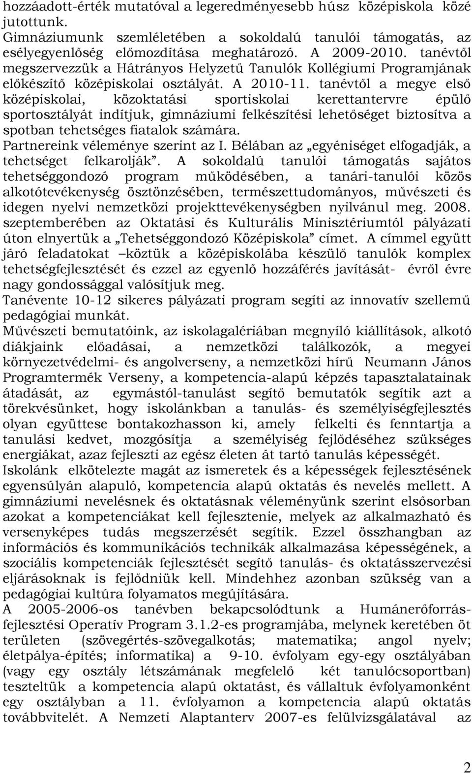 tanévtől a megye első középiskolai, közoktatási sportiskolai kerettantervre épülő sportosztályát indítjuk, gimnáziumi felkészítési lehetőséget biztosítva a spotban tehetséges fiatalok számára.