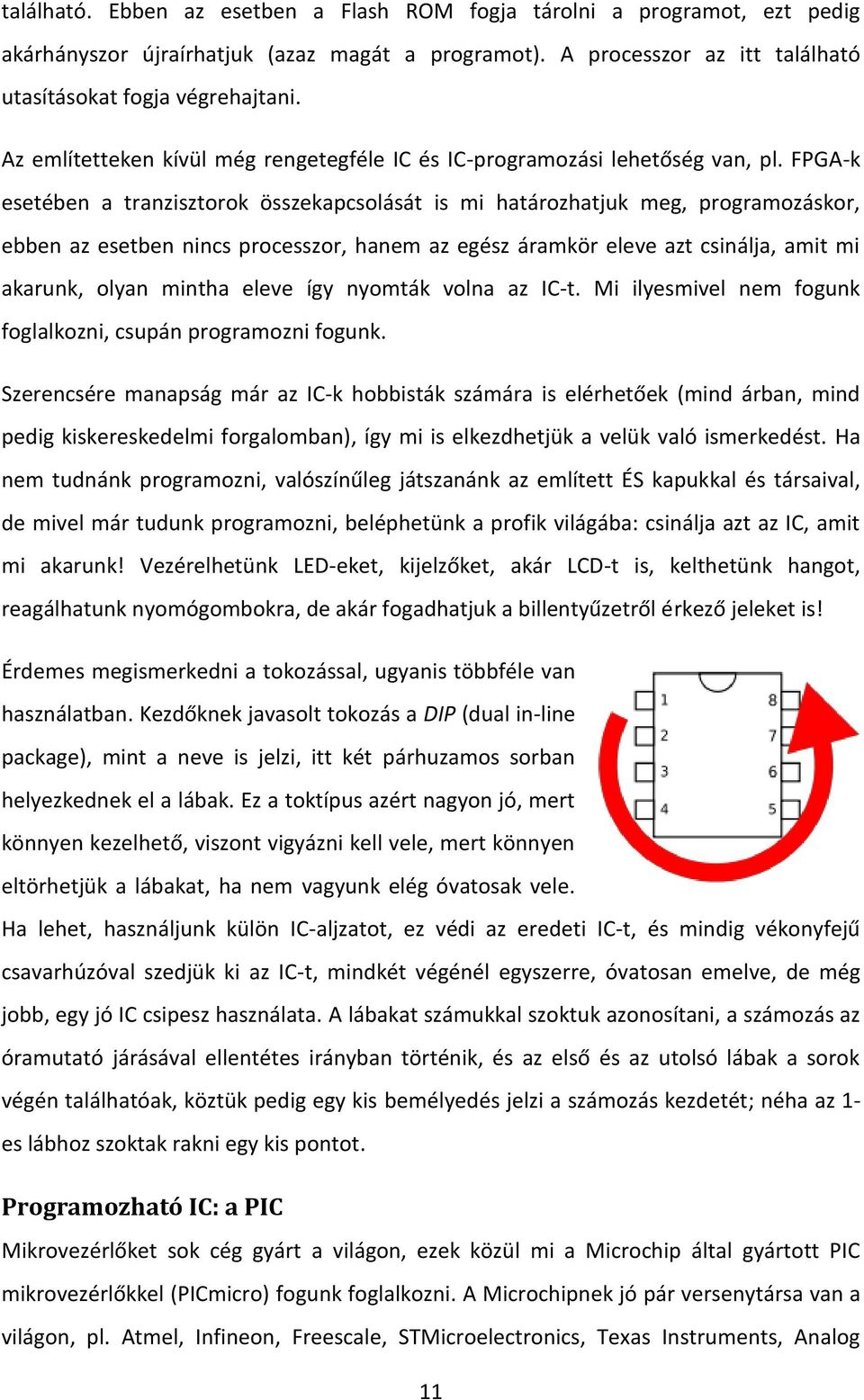 FPGA-k esetében a tranzisztorok összekapcsolását is mi határozhatjuk meg, programozáskor, ebben az esetben nincs processzor, hanem az egész áramkör eleve azt csinálja, amit mi akarunk, olyan mintha