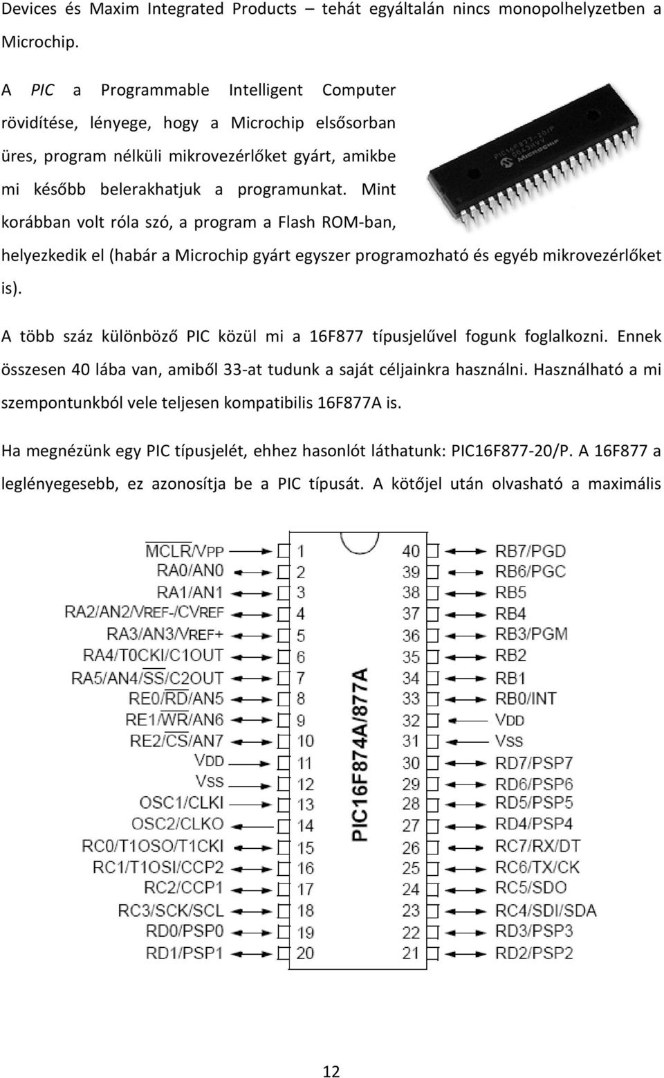 Mint korábban volt róla szó, a program a Flash ROM-ban, helyezkedik el (habár a Microchip gyárt egyszer programozható és egyéb mikrovezérlőket is).