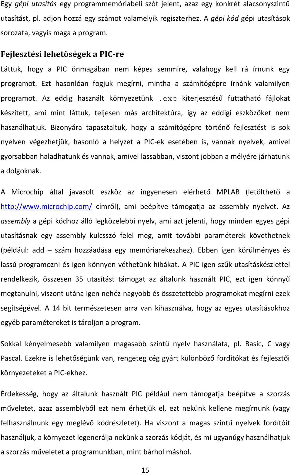 Ezt hasonlóan fogjuk megírni, mintha a számítógépre írnánk valamilyen programot. Az eddig használt környezetünk.