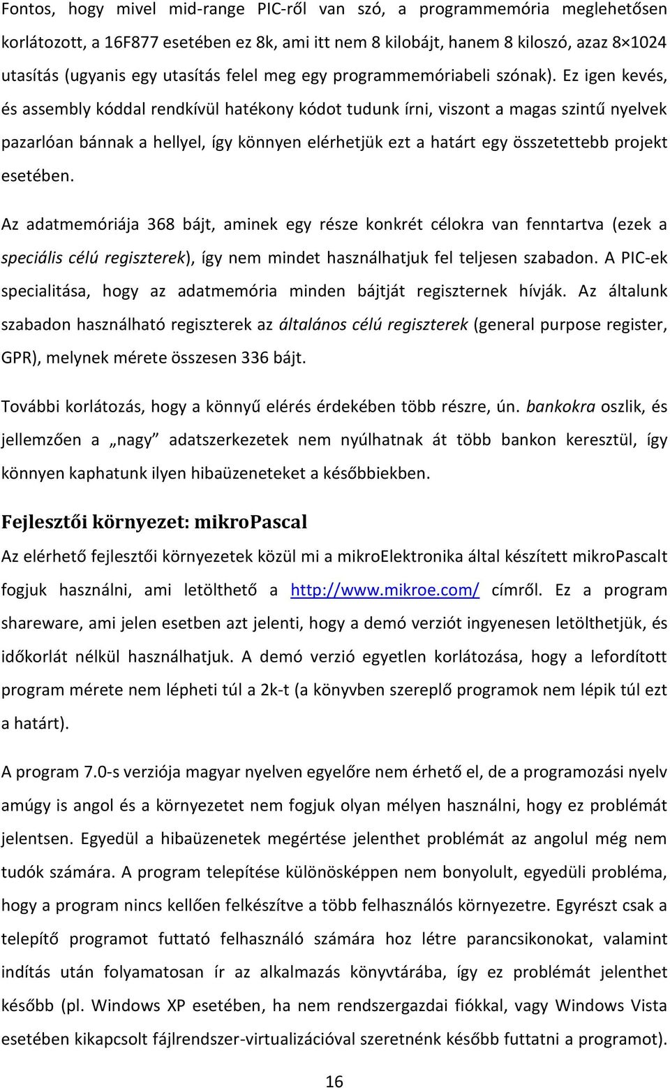 Ez igen kevés, és assembly kóddal rendkívül hatékony kódot tudunk írni, viszont a magas szintű nyelvek pazarlóan bánnak a hellyel, így könnyen elérhetjük ezt a határt egy összetettebb projekt