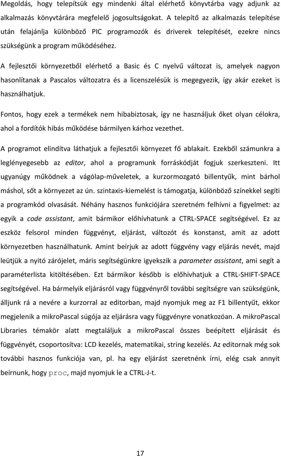 A fejlesztői környezetből elérhető a Basic és C nyelvű változat is, amelyek nagyon hasonlítanak a Pascalos változatra és a licenszelésük is megegyezik, így akár ezeket is használhatjuk.