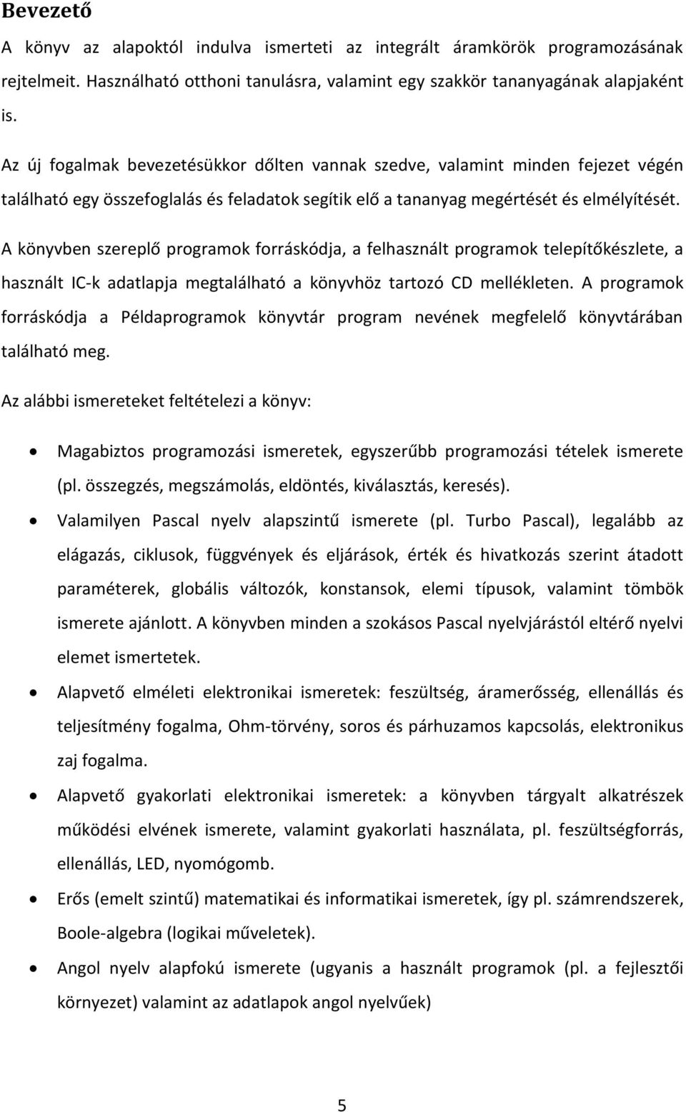 A könyvben szereplő programok forráskódja, a felhasznált programok telepítőkészlete, a használt IC-k adatlapja megtalálható a könyvhöz tartozó CD mellékleten.