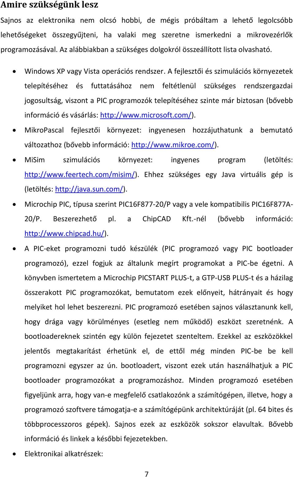 A fejlesztői és szimulációs környezetek telepítéséhez és futtatásához nem feltétlenül szükséges rendszergazdai jogosultság, viszont a PIC programozók telepítéséhez szinte már biztosan (bővebb