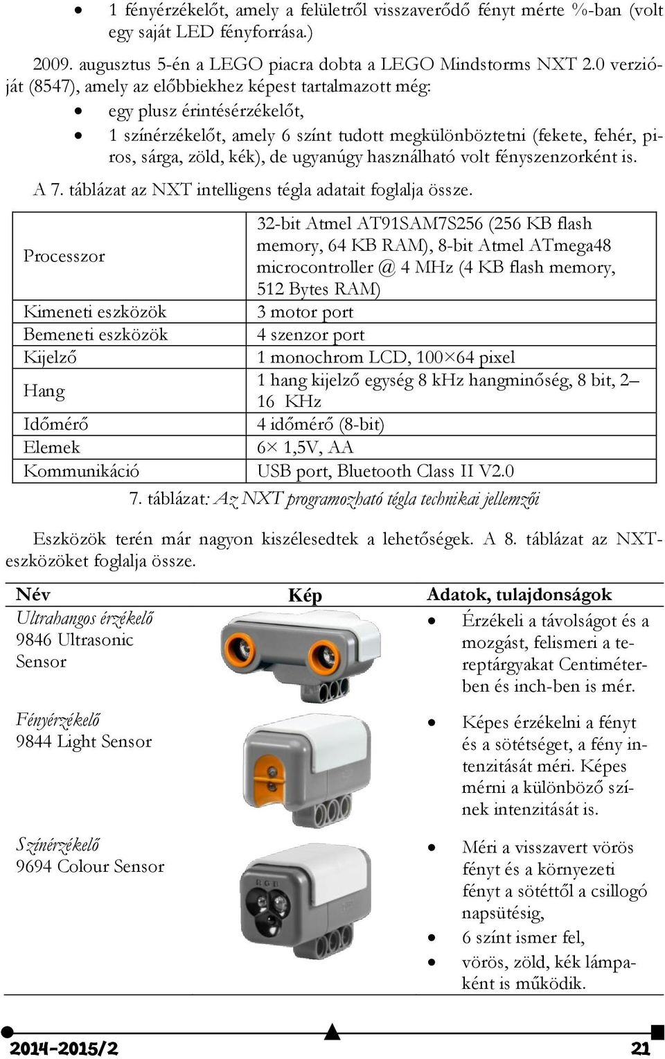 ugyanúgy használható volt fényszenzorként is. A 7. táblázat az NXT intelligens tégla adatait foglalja össze.