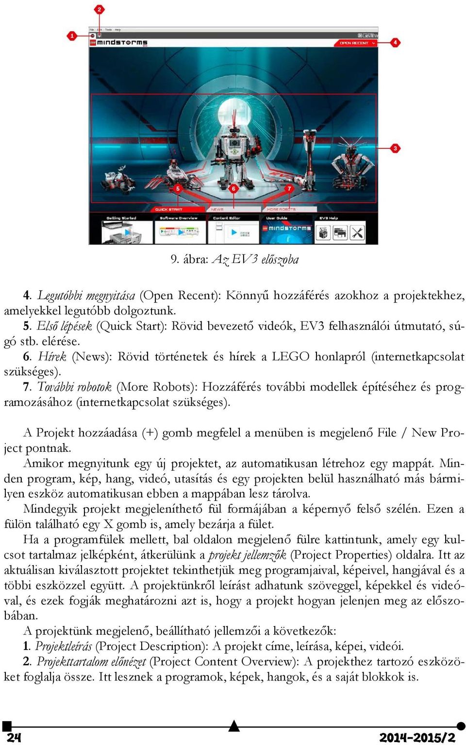 További robotok (More Robots): Hozzáférés további modellek építéséhez és programozásához (internetkapcsolat szükséges).