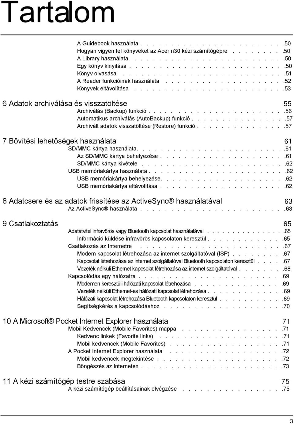 ........................53 6 Adatok archiválása és visszatöltése 55 Archiválás (Backup) funkció.......................56 Automatikus archiválás (AutoBackup) funkció.