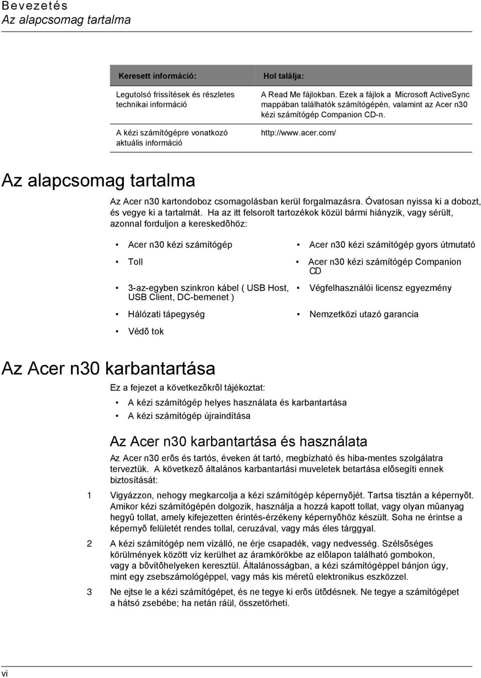 com/ Az alapcsomag tartalma Az Acer n30 kartondoboz csomagolásban kerül forgalmazásra. Óvatosan nyissa ki a dobozt, és vegye ki a tartalmát.