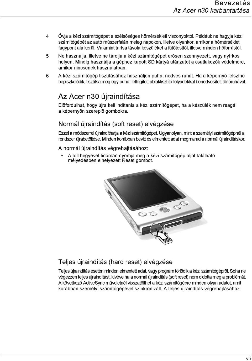 Valamint tartsa távola készüléket a fûtõtesttõl, illetve minden hõforrástól. 5 Ne használja, illetve ne tárolja a kézi számítógépet erõsen szennyezett, vagy nyírkos helyen.