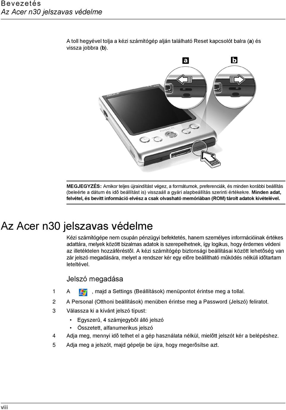 Minden adat, felvétel, és bevitt információ elvész a csak olvasható memóriában (ROM) tárolt adatok kivételével.