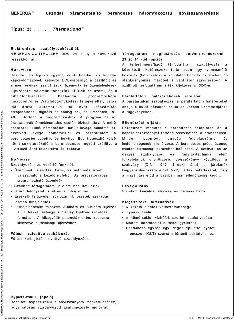 Szabadon programozható microcontroller Watchdog-mûködési felügyelettel, valós idõ órával automatikus téli nyári idõszámítás átkapcsolással, digitális és analóg be-, és kimenetek, RS 485 interface a